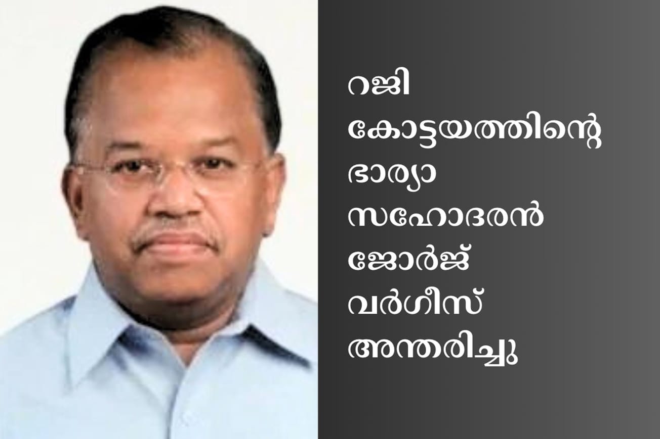 റജി കോട്ടയത്തിന്റെ ഭാര്യാ സഹോദരന്‍ ജോര്‍ജ് വര്‍ഗീസ് അന്തരിച്ചു