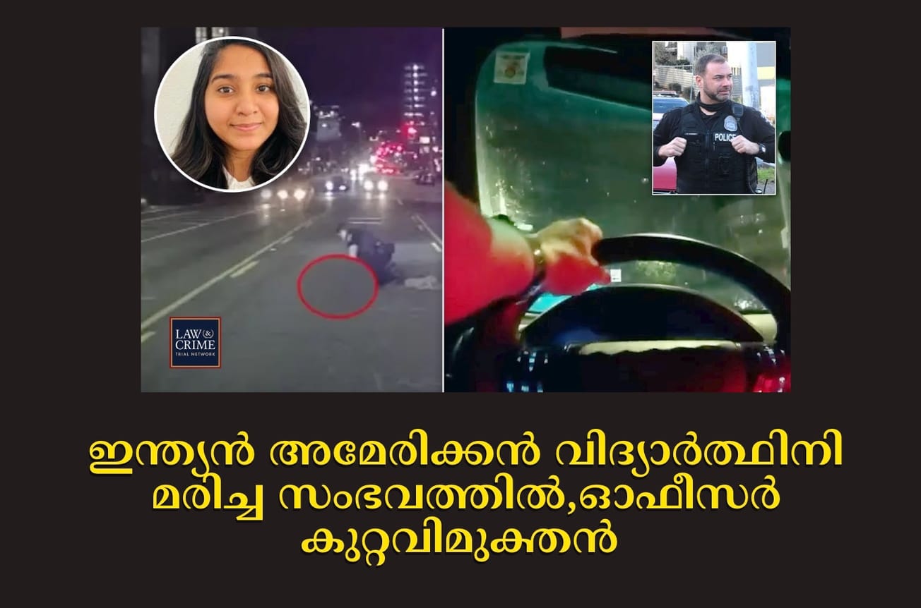 പോലീസ് വാഹനം ഇടിച്ചു ഇന്ത്യൻ അമേരിക്കൻ വിദ്യാർത്ഥിനി മരിച്ച സംഭവത്തിൽ,ഓഫീസർ കുറ്റവിമുക്തൻ