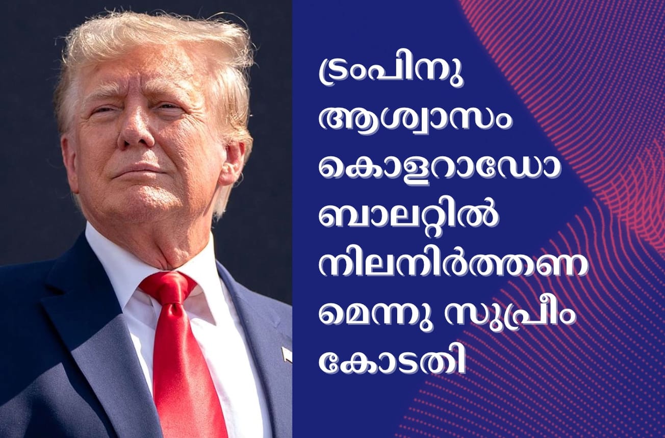 ട്രംപിനു ആശ്വാസം കൊളറാഡോ ബാലറ്റിൽ നിലനിർത്തണമെന്നു സുപ്രീം കോടതി