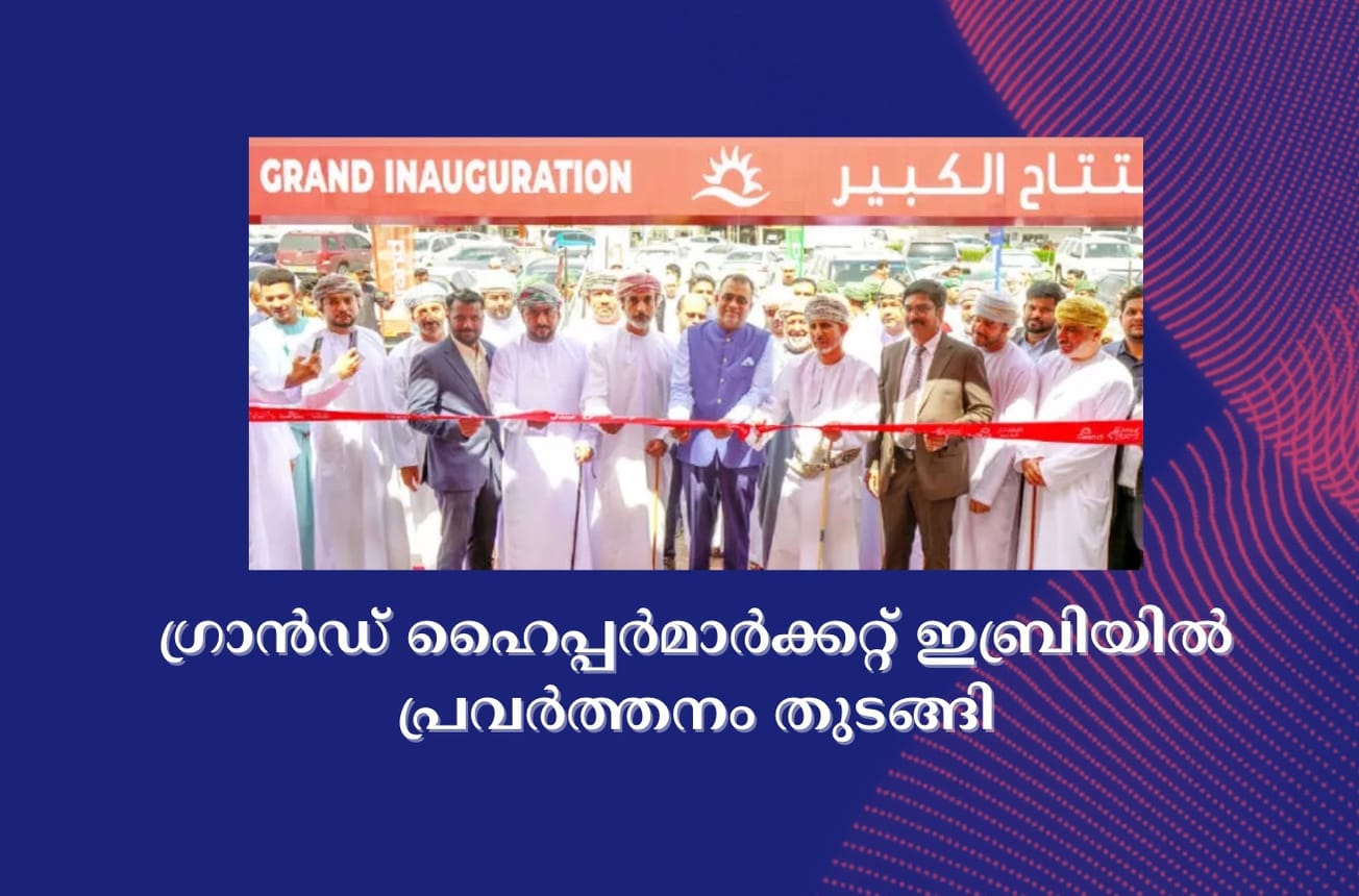ഗ്രാ​ൻ​ഡ് ഹൈ​പ്പ​ർ​മാ​ർ​ക്ക​റ്റ് ഇ​ബ്രി​യി​ൽ പ്ര​വ​ർ​ത്ത​നം തു​ട​ങ്ങി