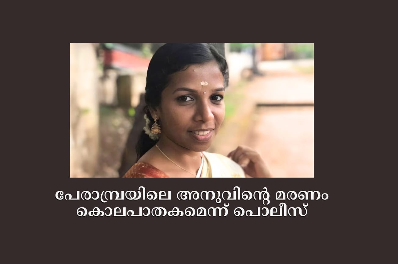 പേരാമ്പ്രയിലെ അനുവിന്റെ മരണം കൊലപാതകമെന്ന് പൊലീസ്