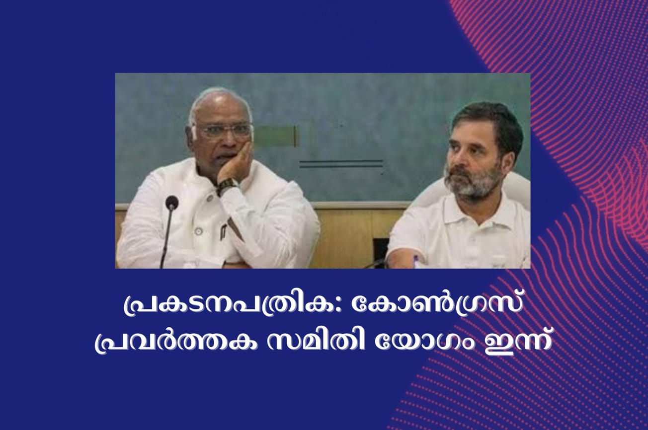 പ്രകടനപത്രിക: കോൺഗ്രസ് പ്രവർത്തക സമിതി യോഗം ഇന്ന്