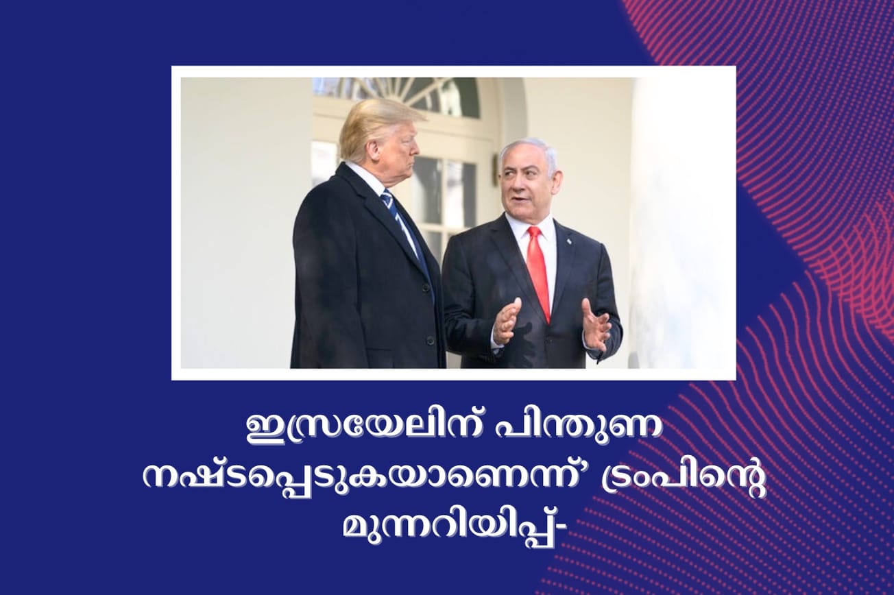 ഇസ്രയേലിന് പിന്തുണ നഷ്‌ടപ്പെടുകയാണെന്ന്’ ട്രംപിന്റെ മുന്നറിയിപ്പ്