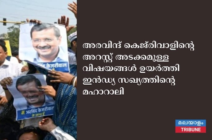 അരവിന്ദ് കെജ്‌രിവാളിൻ്റെ അറസ്റ്റ് അടക്കമുള്ള വിഷയങ്ങൾ ഉയർത്തി ഇന്‍ഡ്യ സഖ്യത്തിൻ്റെ മഹാറാലി