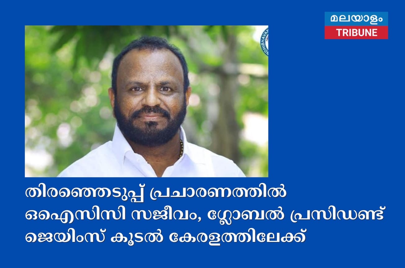 തിരഞ്ഞെടുപ്പ് പ്രചാരണത്തിൽ ഒഐസിസി സജീവം, ഗ്ലോബൽ പ്രസിഡണ്ട് ജെയിംസ് കൂടൽ കേരളത്തിലേക്ക്