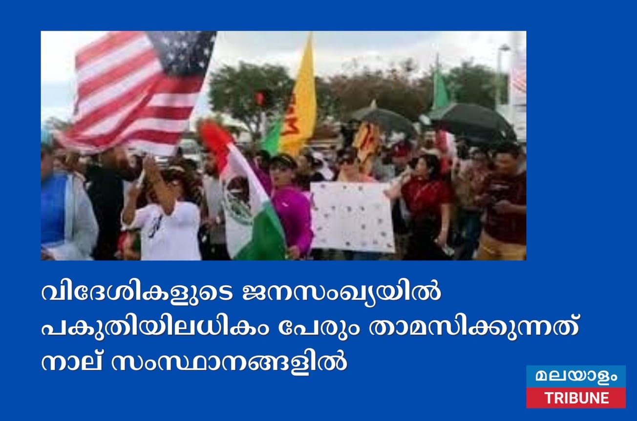 വിദേശികളുടെ ജനസംഖ്യയിൽ പകുതിയിലധികം പേരും താമസിക്കുന്നത് നാല് സംസ്ഥാനങ്ങളിൽ