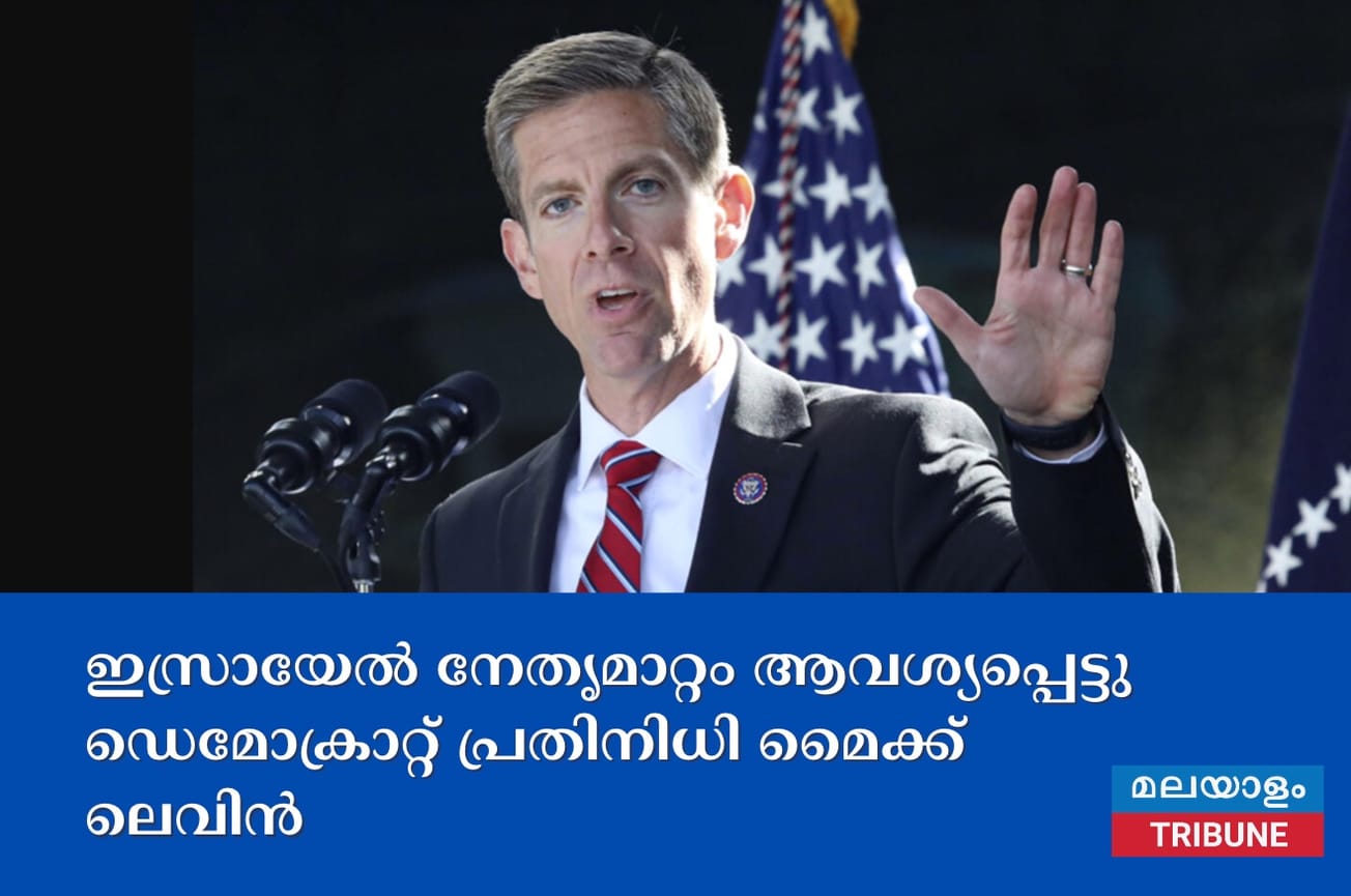 ഇസ്രായേൽ നേതൃമാറ്റം ആവശ്യപ്പെട്ടു ഡെമോക്രാറ്റ് പ്രതിനിധി മൈക്ക് ലെവിൻ