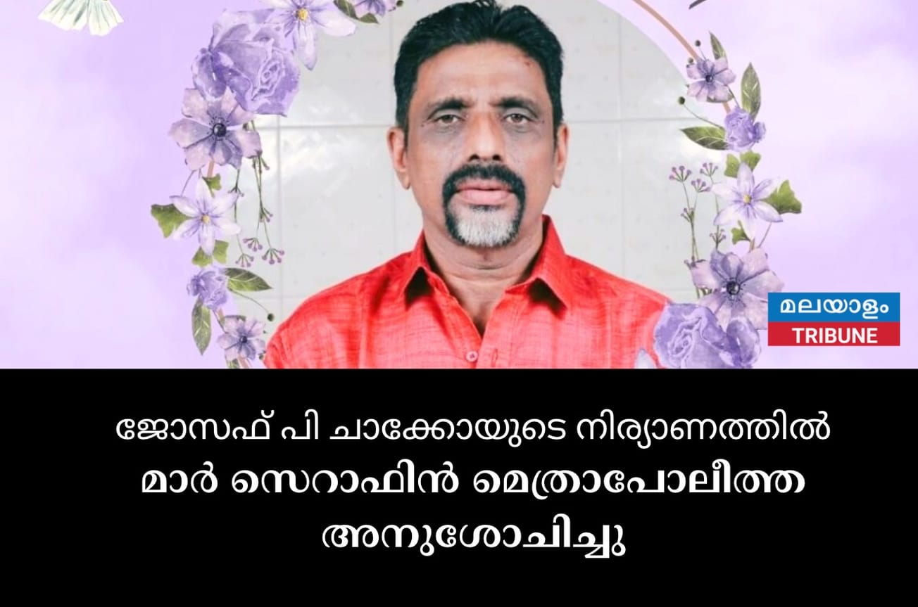ജോസഫ് പി ചാക്കോയുടെ നിര്യാണത്തിൽ മാർ സെറാഫിൻ മെത്രാപോലീത്ത അനുശോചിച്ചു