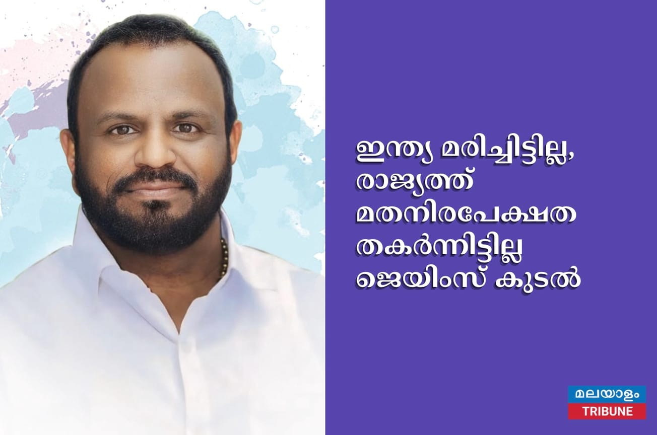 ഇന്ത്യ മരിച്ചിട്ടില്ല, രാജ്യത്ത് മതനിരപേക്ഷത തകർന്നിട്ടില്ല-ജെയിംസ് കുടൽ
