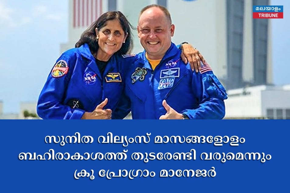 സുനിത വില്യംസ് മാസങ്ങളോളം ബഹിരാകാശത്ത് തുടരേണ്ടി വരുമെന്നും ക്രൂ പ്രോഗ്രാം മാനേജർ