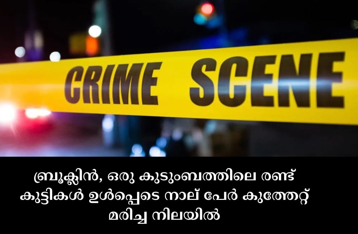 ബ്രൂക്ലിൻ, ഒരു കുടുംബത്തിലെ രണ്ട് കുട്ടികൾ ഉൾപ്പെടെ നാല് പേർ കുത്തേറ്റ് മരിച്ച നിലയിൽ