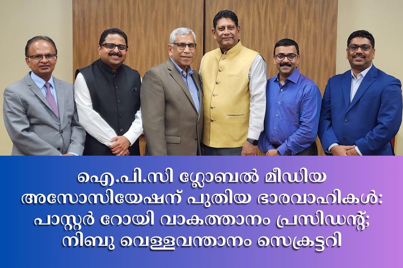 ഐ.പി.സി ഗ്ലോബൽ മീഡിയ അസോസിയേഷന് പുതിയ ഭാരവാഹികൾ: പാസ്റ്റർ റോയി വാകത്താനം പ്രസിഡന്റ്; നിബു വെള്ളവന്താനം സെക്രട്ടറി