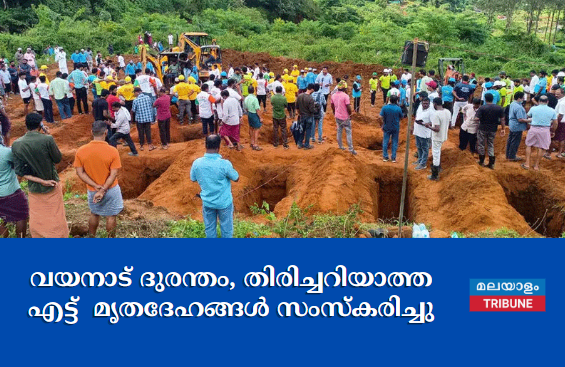 വയനാട് ദുരന്തം, തിരിച്ചറിയാത്ത എട്ട്  മൃതദേഹങ്ങൾ സംസ്കരിച്ചു