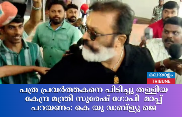 പത്ര പ്രവർത്തകനെ പിടിച്ചു തള്ളിയ കേന്ദ്ര മന്ത്രി സുരേഷ് ഗോപി  മാപ്പ് പറയണം: കെ യു ഡബ്ള്യു ജെ