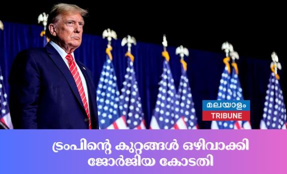 ട്രംപിൻ്റെ കുറ്റങ്ങൾ ഒഴിവാക്കി ജോർജിയ കോടതി