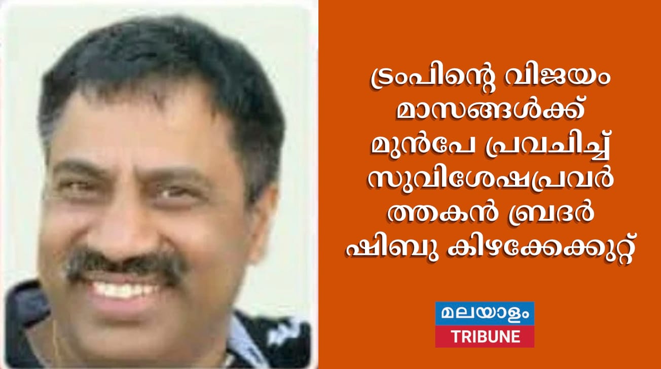 ട്രംപിന്റെ വി‍ജയം മാസങ്ങൾക്ക് മുൻപേ പ്രവചിച്ച് സുവിശേഷപ്രവർത്തകൻ ബ്രദർ ഷിബു കിഴക്കേക്കുറ്റ്