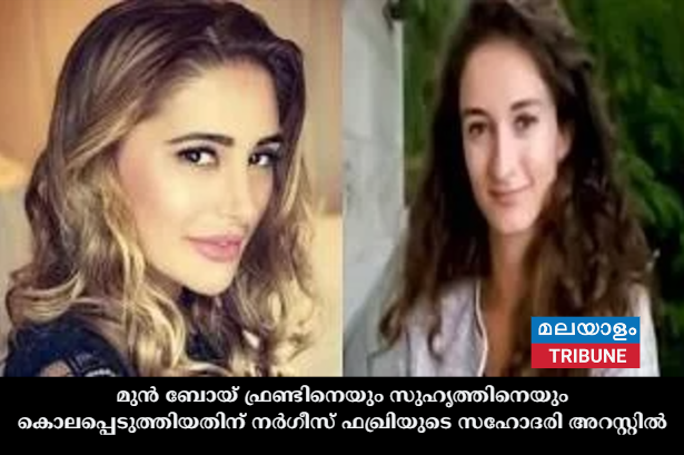 മുൻ ബോയ് ഫ്രണ്ടിനെയും സുഹൃത്തിനെയും കൊലപ്പെടുത്തിയതിന് നർഗീസ് ഫഖ്രിയുടെ സഹോദരി അറസ്റ്റിൽ