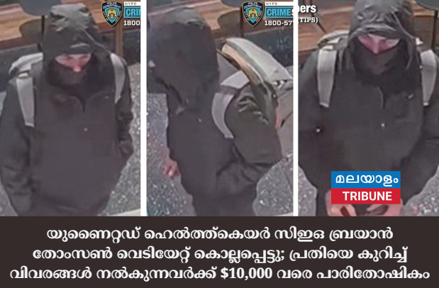 യുണൈറ്റഡ് ഹെൽത്ത്‌കെയർ സിഇഒ ബ്രയാൻ തോംസൺ വെടിയേറ്റ് കൊല്ലപ്പെട്ടു; പ്രതിയെ കുറിച്ച്  വിവരങ്ങൾ നൽകുന്നവർക്ക് $10,000 വരെ പാരിതോഷികം