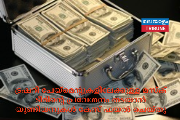 ട്രഷറി പേയ്‌മെന്റുകളിലേക്കുള്ള മസ്‌ക് ടീമിന്റെ പ്രവേശനം തടയാൻ യൂണിയനുകൾ കേസ് ഫയൽ ചെയ്തു