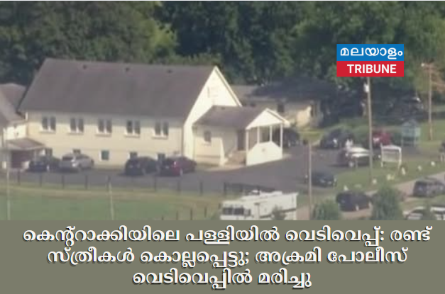 കെന്റ്റാക്കിയിലെ പള്ളിയിൽ വെടിവെപ്പ്: രണ്ട് സ്ത്രീകൾ കൊല്ലപ്പെട്ടു, അക്രമി പോലീസ് വെടിവെപ്പിൽ മരിച്ചു