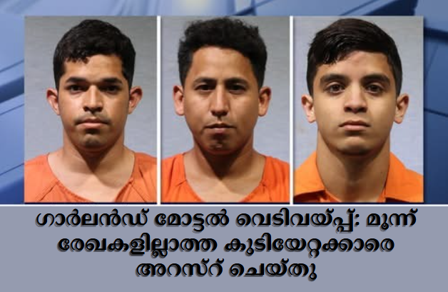 ഗാർലൻഡ് മോട്ടൽ വെടിവയ്പ്പ്: മൂന്ന് രേഖകളില്ലാത്ത കുടിയേറ്റക്കാരെ അറസ്റ് ചെയ്തു
