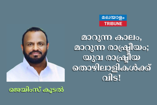 മാറുന്ന കാലം, മാറുന്ന രാഷ്ട്രീയം; യുവ രാഷ്ട്രീയ തൊഴിലാളികൾക്ക് വിട!