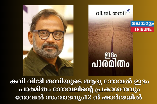 കവി വിജി തമ്പിയുടെ ആദ്യ നോവൽ ഇദം പാരമിതം നോവലിന്റെ പ്രകാശനവും നോവൽ സംവാദവും12 ന് ഷാർജയിൽ