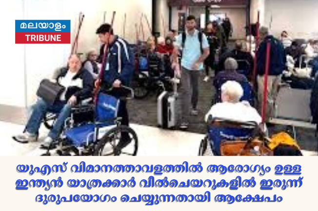 യുഎസ് വിമാനത്താവളത്തിൽ ആരോഗ്യം ഉള്ള ഇന്ത്യൻ യാത്രക്കാർ വീൽചെയറുകളിൽ ഇരുന്ന് ദുരുപയോഗം ചെയ്യുന്നതായി ആക്ഷേപം