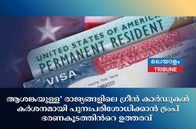 ആശങ്കയുള്ള' രാജ്യങ്ങളിലെ ഗ്രീൻ കാർഡുകൾ കർശനമായി പുനഃപരിശോധിക്കാൻ ട്രംപ് ഭരണകൂടത്തിൻറെ ഉത്തരവ്