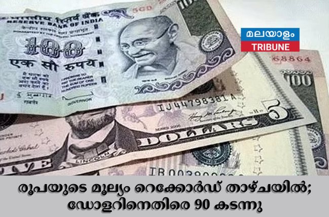 രൂപയുടെ മൂല്യം റെക്കോർഡ് താഴ്ചയിൽ; ഡോളറിനെതിരെ 90 കടന്നു