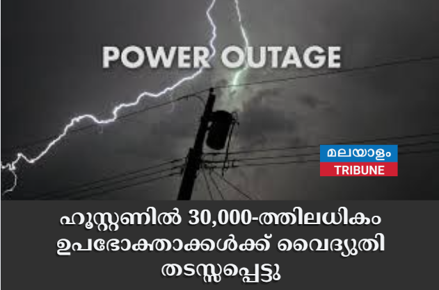 ഹൂസ്റ്റണിൽ 30,000-ത്തിലധികം ഉപഭോക്താക്കൾക്ക് വൈദ്യുതി തടസ്സപ്പെട്ടു