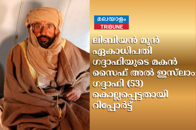 ലിബിയൻ മുൻ ഏകാധിപതി മുഅമ്മർ ഗദ്ദാഫിയുടെ മകൻ സൈഫ് അൽ ഇസ്‌ലാം ഗദ്ദാഫി (53) കൊല്ലപ്പെട്ടതായി റിപ്പോർട്ട്